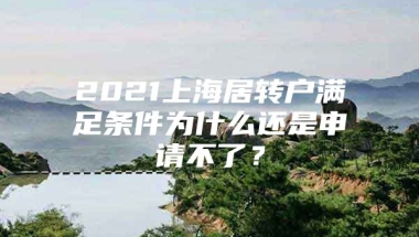 2021上海居转户满足条件为什么还是申请不了？