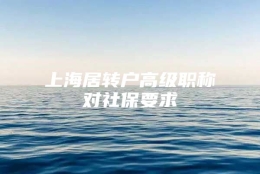 上海居转户高级职称对社保要求