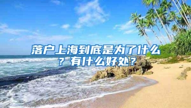 落户上海到底是为了什么？有什么好处？