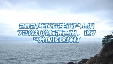 2021年应届生落户上海72分打分标准已出，这72分应该这样打