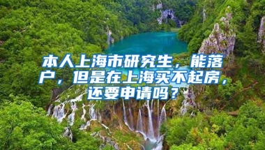 本人上海市研究生，能落户，但是在上海买不起房，还要申请吗？