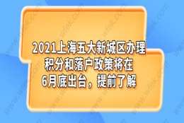 2021上海五大新城区办理积分和落户政策将在6月底出台,提前了解