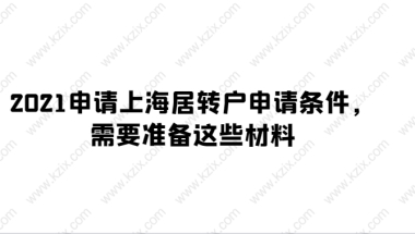 2021申请上海居转户申请条件,需要准备这些材料