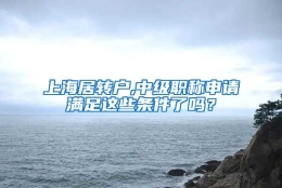 上海居转户,中级职称申请满足这些条件了吗？