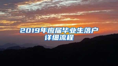 2019年应届毕业生落户详细流程