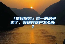 「便民服务」唯一的房子卖了，没地方落户怎么办？