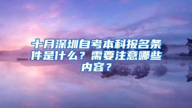 十月深圳自考本科报名条件是什么？需要注意哪些内容？