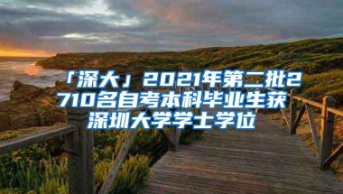 「深大」2021年第二批2710名自考本科毕业生获深圳大学学士学位