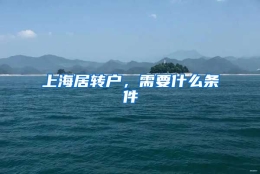 上海居转户，需要什么条件