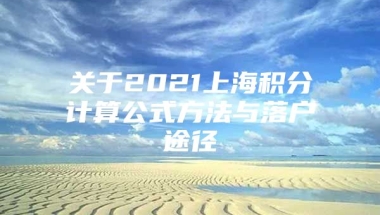 关于2021上海积分计算公式方法与落户途径