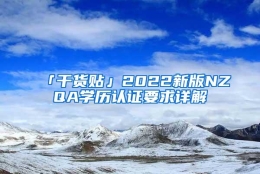 「干货贴」2022新版NZQA学历认证要求详解