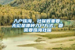 入户珠海，社保很重要，无论是哪种入户方式，都需要珠海社保