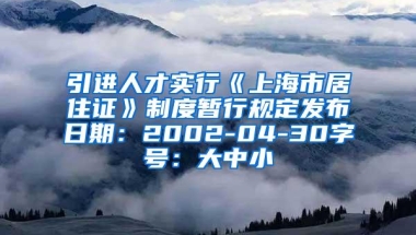 引进人才实行《上海市居住证》制度暂行规定发布日期：2002-04-30字号：大中小