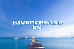 上海居转户初审通过,等待复核