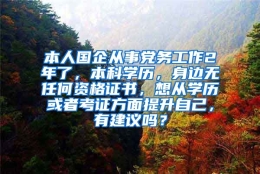 本人国企从事党务工作2年了，本科学历，身边无任何资格证书，想从学历或者考证方面提升自己，有建议吗？