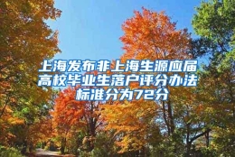 上海发布非上海生源应届高校毕业生落户评分办法 标准分为72分