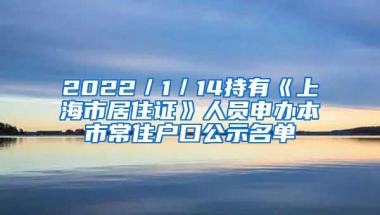 2022／1／14持有《上海市居住证》人员申办本市常住户口公示名单