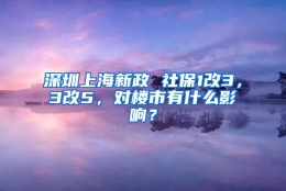 深圳上海新政 社保1改3，3改5，对楼市有什么影响？