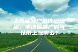 上海居转户条件已满足，申请居转户时可以带上配偶么？