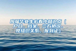 应届毕业生必看小知识点（户口、档案、三方协议、党组织关系、报到证）