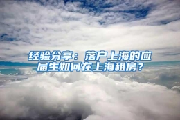 经验分享：落户上海的应届生如何在上海租房？