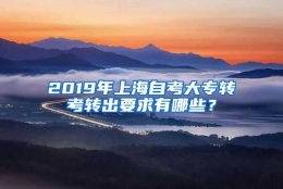 2019年上海自考大专转考转出要求有哪些？