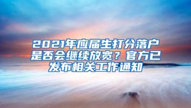 2021年应届生打分落户是否会继续放宽？官方已发布相关工作通知