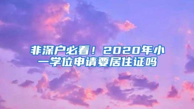 非深户必看！2020年小一学位申请要居住证吗