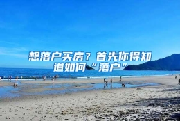 想落户买房？首先你得知道如何“落户”