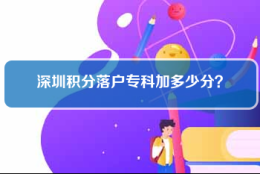 深圳积分落户专科加多少分？(大专积分入户深圳是多少分)