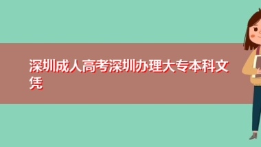 深圳成人高考深圳办理大专本科文凭