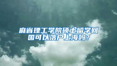 麻省理工学院硕士留学回国可以落户上海吗？