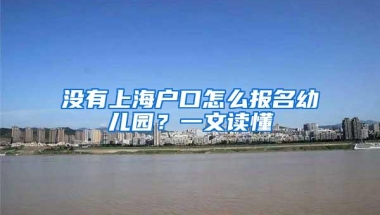 没有上海户口怎么报名幼儿园？一文读懂