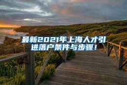 最新2021年上海人才引进落户条件与步骤！