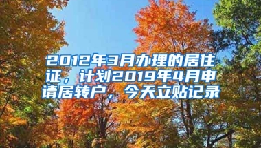 2012年3月办理的居住证，计划2019年4月申请居转户，今天立贴记录