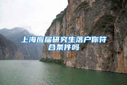 上海应届研究生落户你符合条件吗