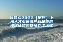 最新或2022（历届）上海人才引进落户新政策条件途径材料以及办理流程