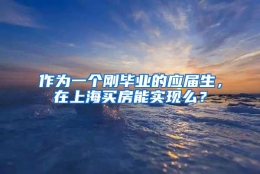 作为一个刚毕业的应届生，在上海买房能实现么？