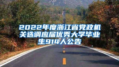 2022年度浙江省党政机关选调应届优秀大学毕业生914人公告