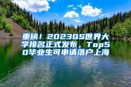 重磅！2023QS世界大学排名正式发布，Top50毕业生可申请落户上海