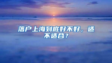 落户上海到底好不好，适不适合？