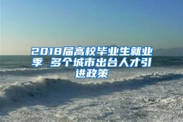 2018届高校毕业生就业季 多个城市出台人才引进政策