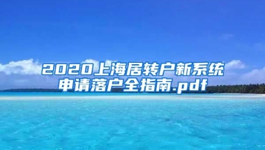 2020上海居转户新系统申请落户全指南.pdf