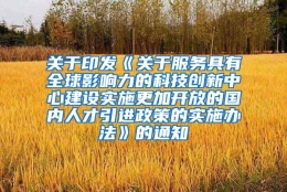 关于印发《关于服务具有全球影响力的科技创新中心建设实施更加开放的国内人才引进政策的实施办法》的通知