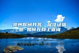 泉州你问我答：居住证信息 如何在网上查询