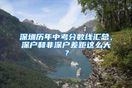 深圳历年中考分数线汇总，深户和非深户差距这么大？