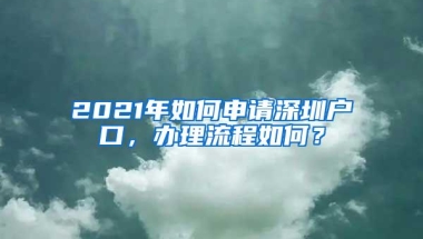 2021年如何申请深圳户口，办理流程如何？