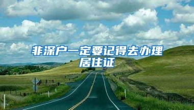 非深户一定要记得去办理居住证