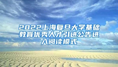 2022上海复旦大学基础教育优秀人才引进公告进入阅读模式