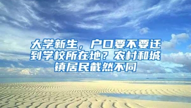 大学新生，户口要不要迁到学校所在地？农村和城镇居民截然不同